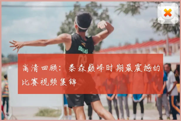 高清回顾:泰森巅峰时期最震撼的比赛视频集锦
