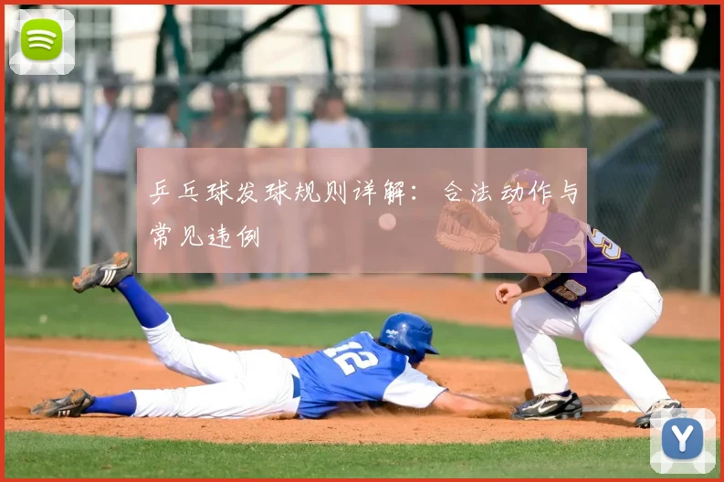乒乓球发球规则详解:合法动作与常见违例